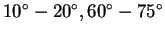 $10^{\circ} - 20^{\circ},60^{\circ} -
75^{\circ} $